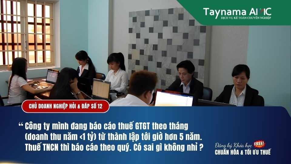 CÔNG TY BÁO CÁO THUẾ GTGT THEO THÁNG (DOANH THU 1 TỶ) ĐƯỢC HƠN 5 NĂM. THUẾ TNCN THÌ BÁO CÁO THEO QUÝ CÓ SAI KHÔNG