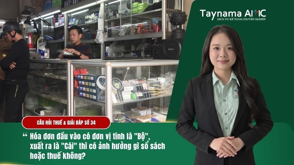 HÓA ĐƠN ĐẦU VÀO CÓ ĐƠN VỊ TÍNH LÀ “BỘ”, XUẤT RA LÀ “CÁI” THÌ CÓ ẢNH HƯỞNG GÌ KHÔNG